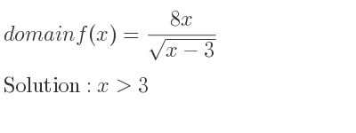The domain of f(x)=(8x)/(sqrt(x-3)) is x>3